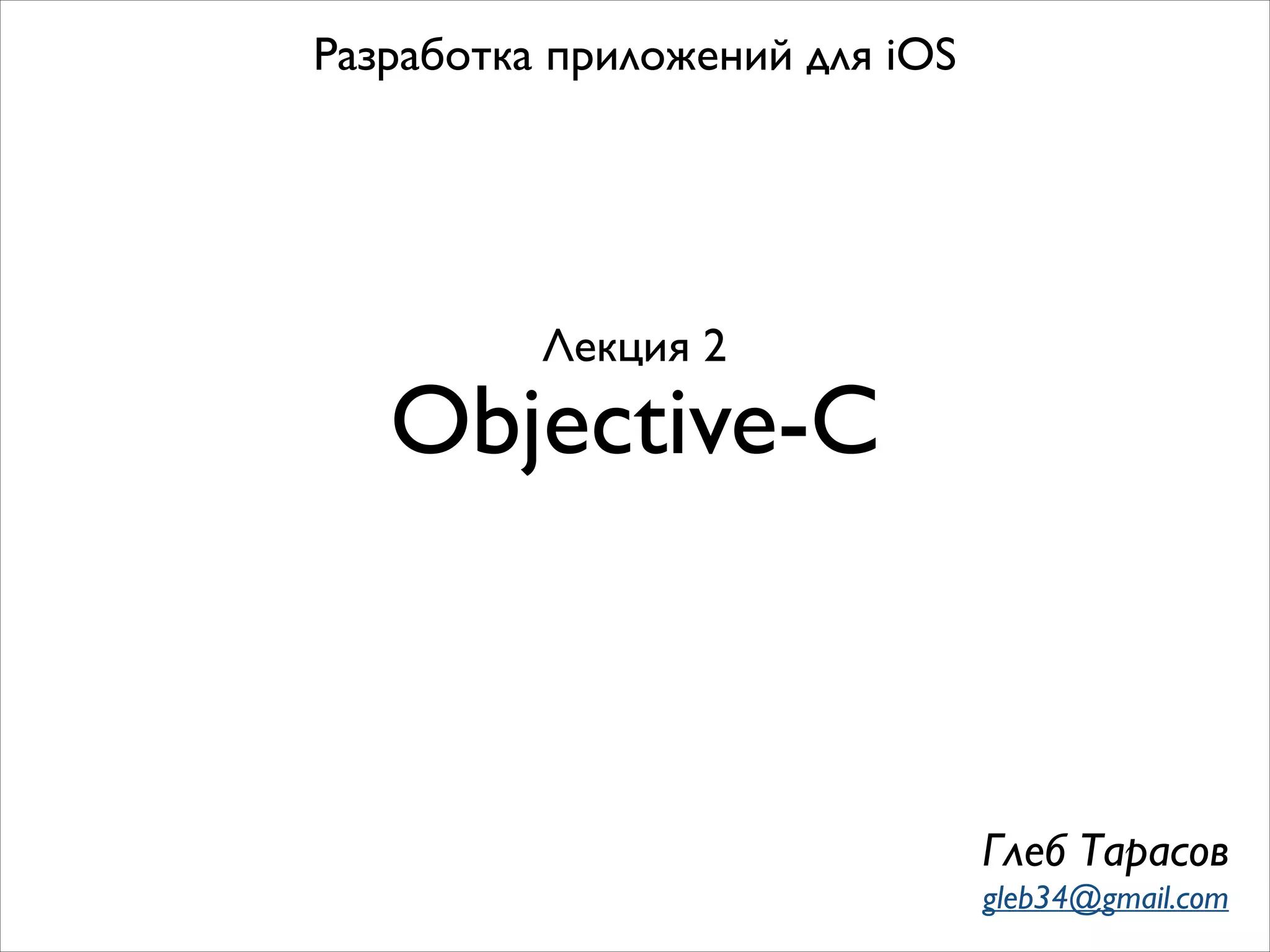 Разработка приложений для iOS

Лекция 2

Objective-C

Глеб Тарасов
gleb34@gmail.com

 