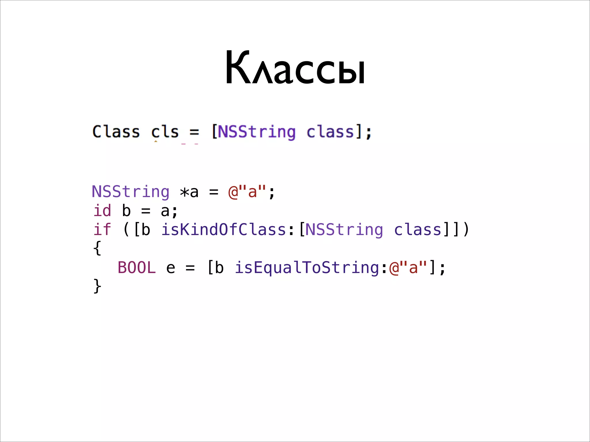 Классы
NSString *a = @"a";
id b = a;
if ([b isKindOfClass:[NSString class]])
{
BOOL e = [b isEqualToString:@"a"];
}

 