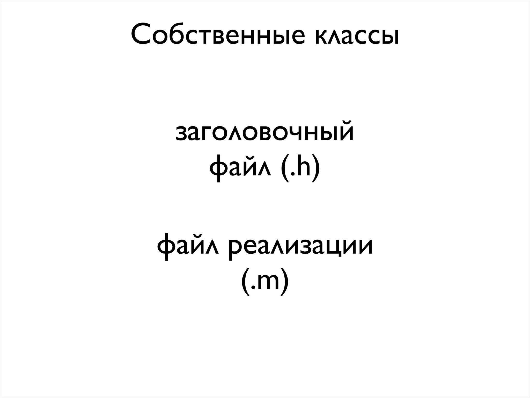 Собственные классы
заголовочный
файл (.h)
файл реализации
(.m)

 