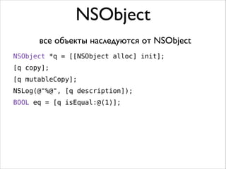 NSObject
все объекты наследуются от NSObject
NSObject *q = [[NSObject alloc] init];
[q copy];
[q mutableCopy];
NSLog(@"%@", [q description]);
BOOL eq = [q isEqual:@(1)];
!

 