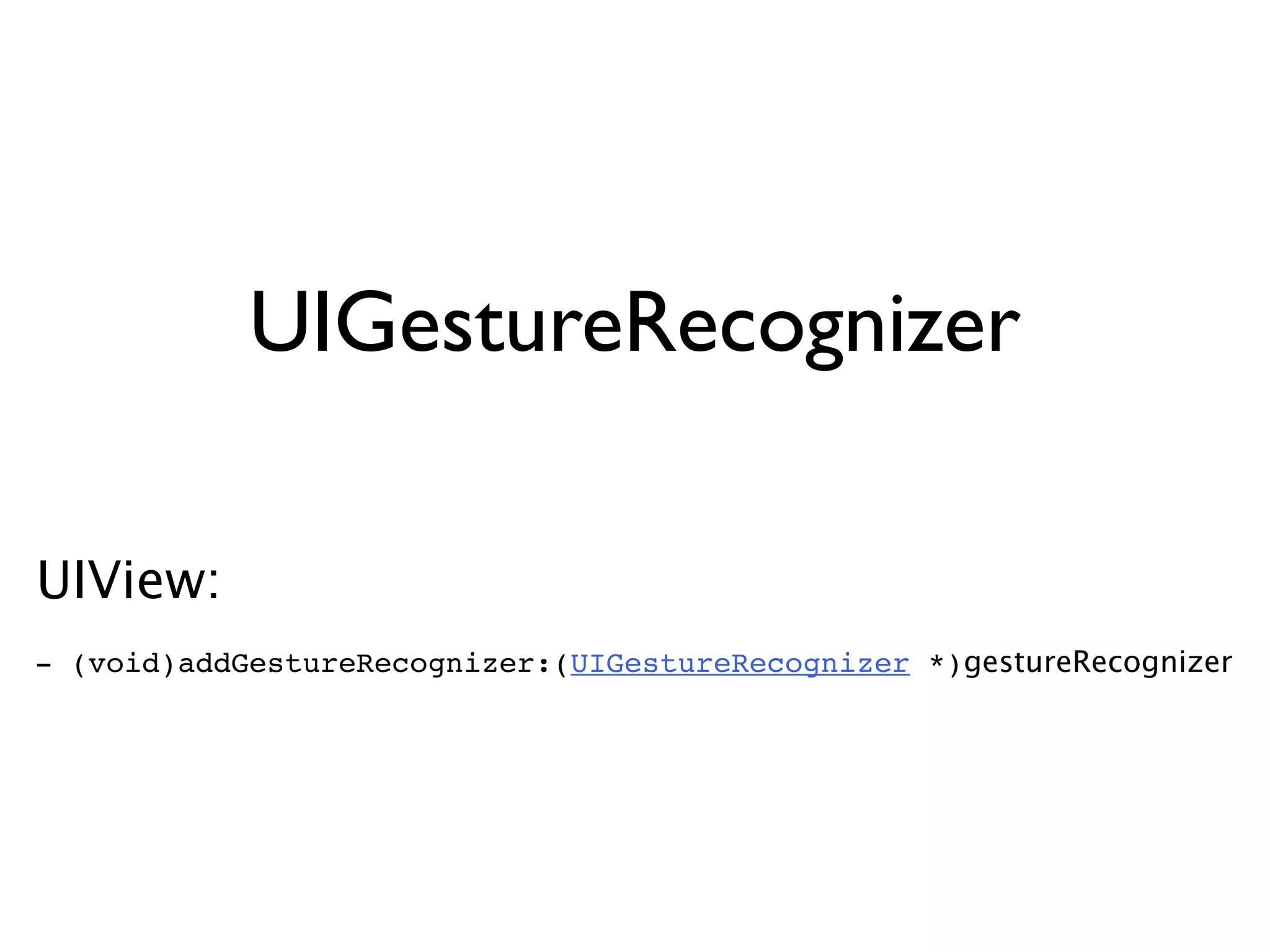 UIGestureRecognizer

UIView:
- (void)addGestureRecognizer:(UIGestureRecognizer *)gestureRecognizer
 