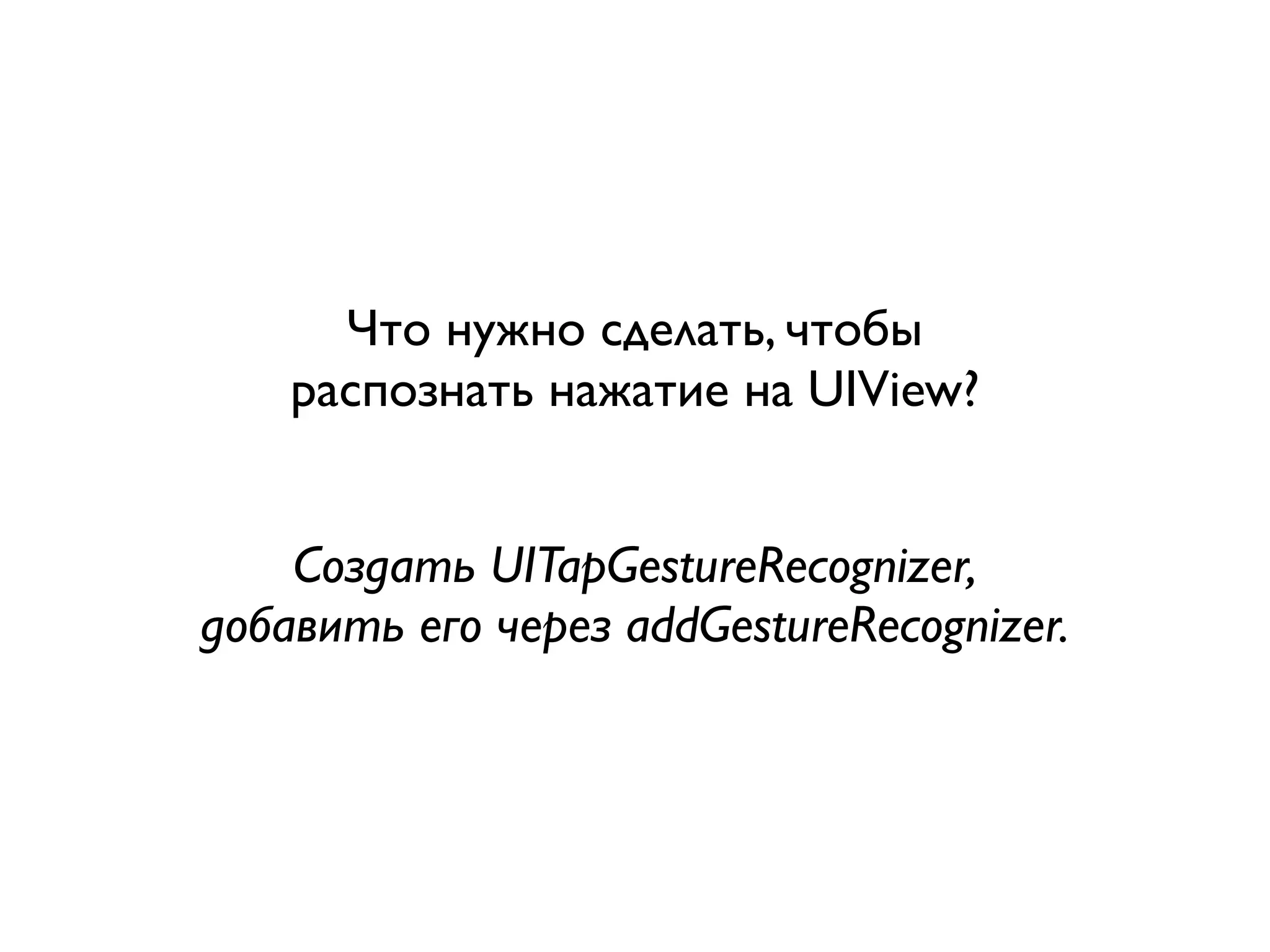 Что нужно сделать, чтобы
    распознать нажатие на UIView?


    Создать UITapGestureRecognizer,
добавить его через addGestureRecognizer.
 