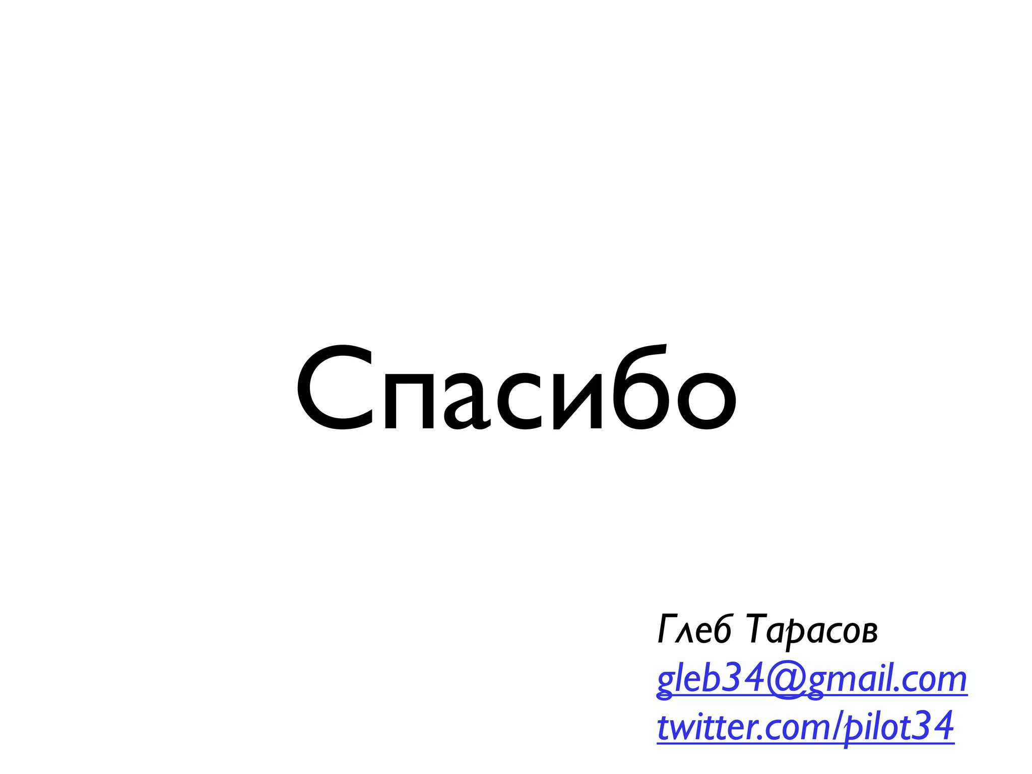 Спасибо
     Глеб Тарасов
     gleb34@gmail.com
     twitter.com/pilot34
 