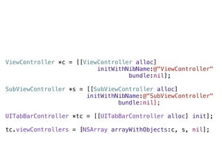ViewController *c = [[ViewController alloc]
                          initWithNibName:@"ViewController"
                                   bundle:nil];

SubViewController *s = [[SubViewController alloc]
                       initWithNibName:@"SubViewController"
                                bundle:nil];

UITabBarController *tc = [[UITabBarController alloc] init];

tc.viewControllers = [NSArray arrayWithObjects:c, s, nil];
 