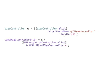 ViewController *c = [[ViewController alloc]
                             initWithNibName:@"ViewController"
                                       bundle:nil];

UINavigationController *nc =
           [[UINavigationController alloc]
              initWithRootViewController:c];
 