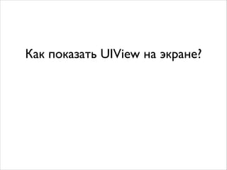 Как показать UIView на экране?
 
