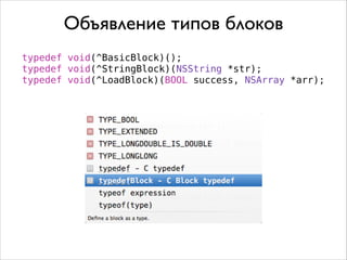 typedef void(^BasicBlock)();
typedef void(^StringBlock)(NSString *str);
typedef void(^LoadBlock)(BOOL success, NSArray *arr);
Объявление типов блоков
 