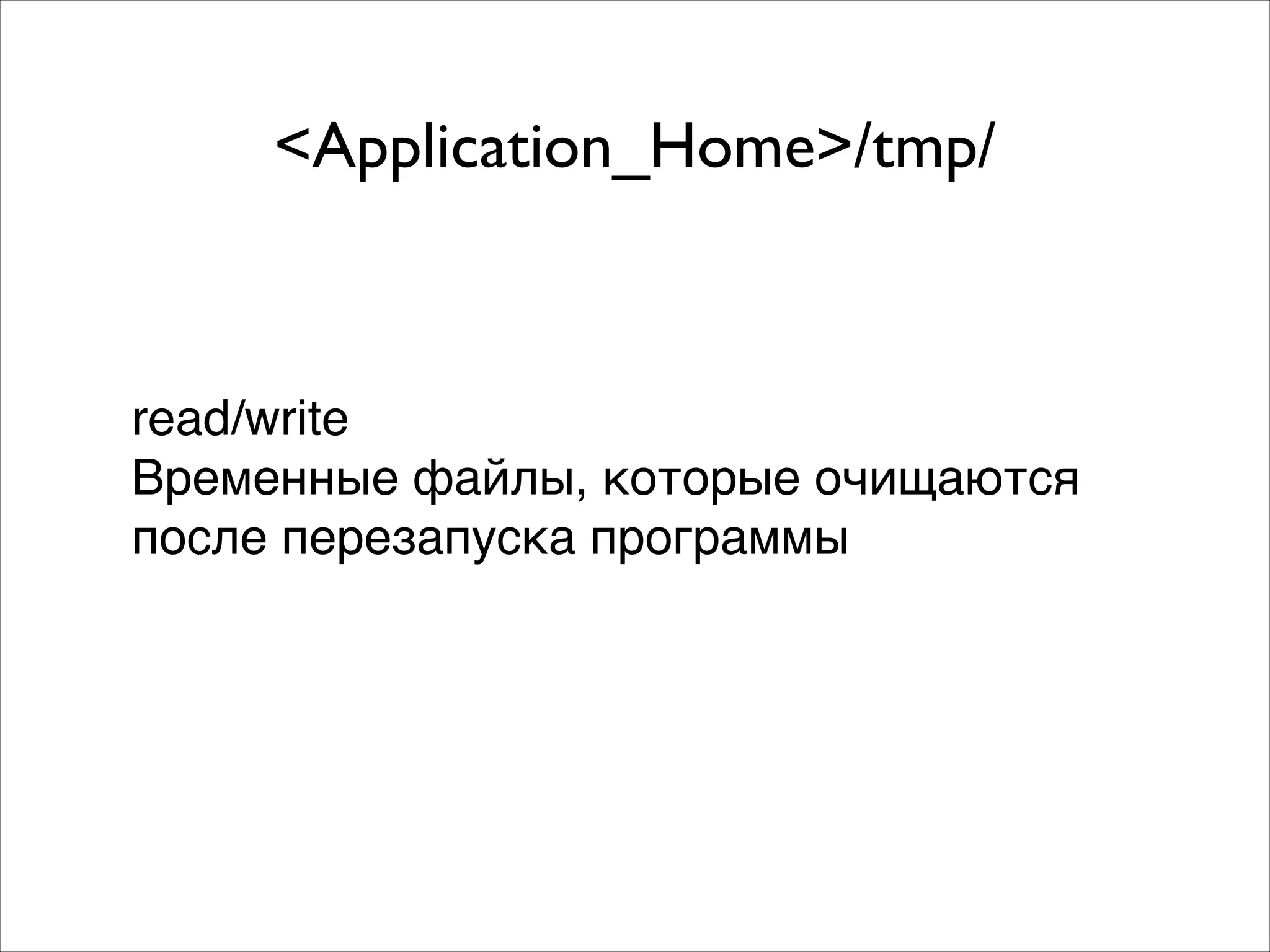 <Application_Home>/tmp/
read/write!
Временные файлы, которые очищаются !
после перезапуска программы
 