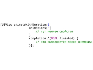 [UIView animateWithDuration:1
animations:^{
// тут меняем свойства
}
completion:^(BOOL finished) {
// это выполняется после анимации
}];
 