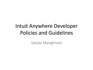 Intuit Anywhere Developer
Policies and Guidelines
Sanjay Manghnani
 