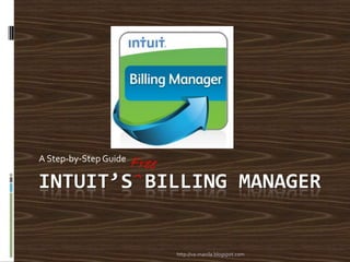 A Step-by-Step Guide

INTUIT’S BILLING MANAGER


                       http://va-manila.blogspot.com
 