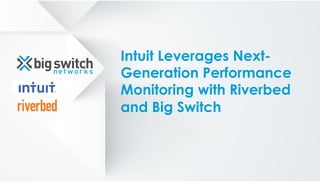Intuit Leverages Next-
Generation Performance
Monitoring with Riverbed
and Big Switch
 