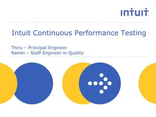 Intuit Continuous Performance Testing
Thiru – Principal Engineer
Ramki – Staff Engineer in Quality

people

 