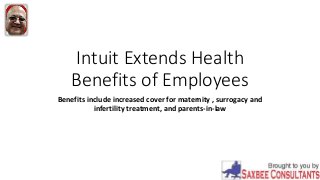 Intuit Extends Health
Benefits of Employees
Benefits include increased cover for maternity , surrogacy and
infertility treatment, and parents-in-law
 