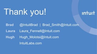 Thank you!
Brad
@IntuitBrad | Brad_Smith@Intuit.com
Laura
Laura_Fennell@Intuit.com
Hugh
Hugh_Molotsi@Intuit.com
IntuitLabs.com