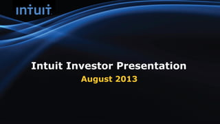 Intuit Investor Presentation
August 2013
 