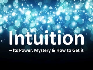 Intuition– Its Power, Mystery & How to Get it
 