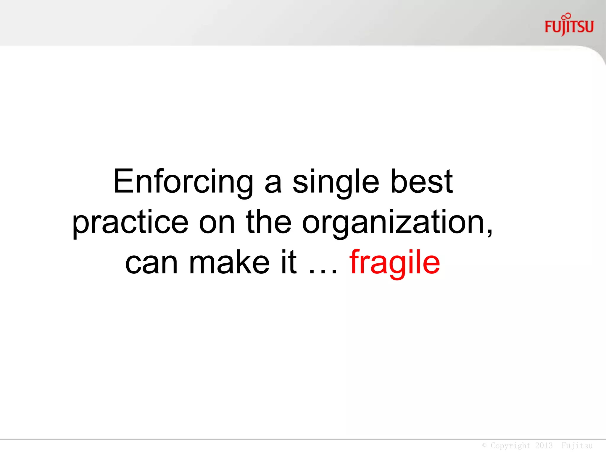 © Copyright 2013 Fujitsu
ApplicationDev
Email,Texting,
Twitter,Telephone
Variable, UniquePredictable, Repeatable
NotesDocuments
& Unstructured
Data
Databases &
Structured
Data
 