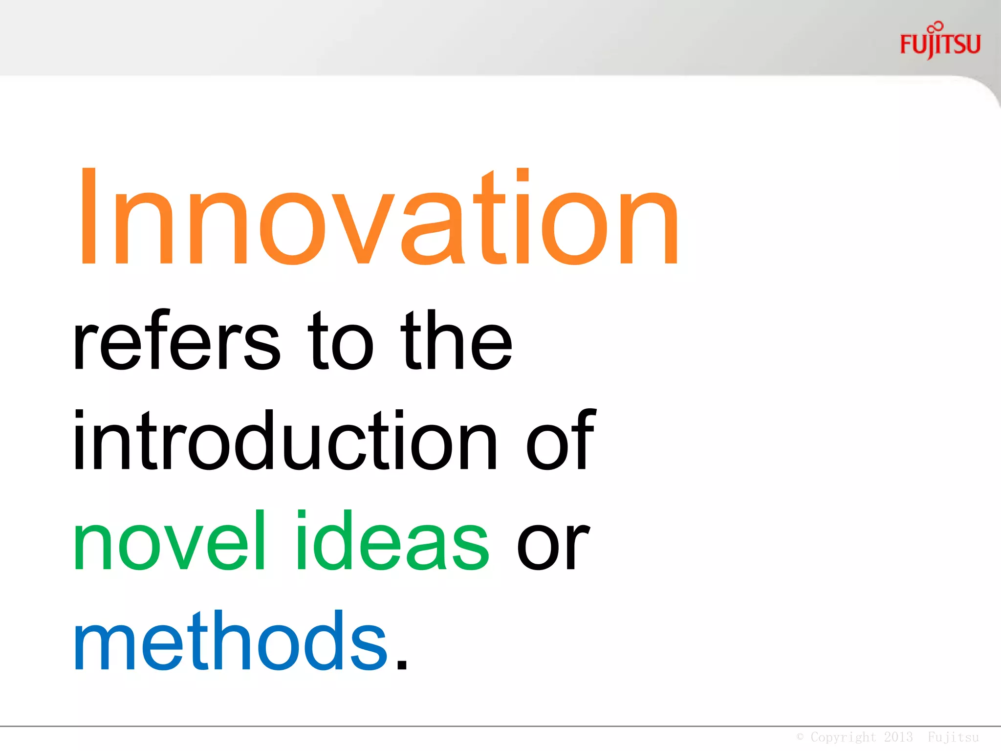 © Copyright 2013 Fujitsu
A knowledge worker is
“… someone who knows
more about his or her job
than anyone else in the
organization.”
- Peter F Drucker
 
