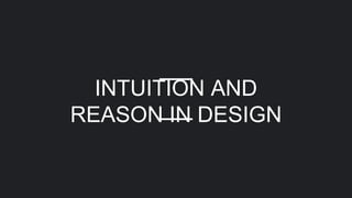 INTUITION AND
REASON IN DESIGN
 