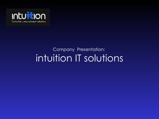 Company  Presentation:  intuition IT solutions 