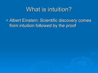 What is intuition? Albert Einstein: Scientific discovery comes from intuition followed by the proof 