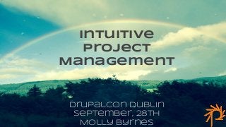 DrupalCon Dublin
September, 28th
Molly Byrnes
Intuitive
Project
Management
 