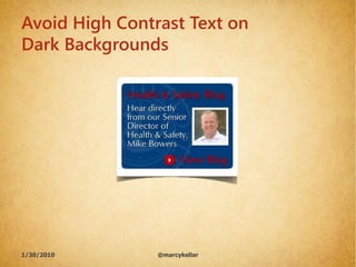 Avoid High Contrast Text on
Dark Backgrounds




1/30/2010       @marcykellar
 