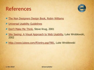 References
  The Non Designers Design Book, Robin Williams

  Universal Usability Guidelines

  Don‟t Make Me Think, Steve...