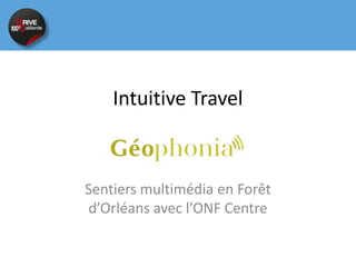 Intuitive Travel



Sentiers multimédia en Forêt
d’Orléans avec l’ONF Centre
 