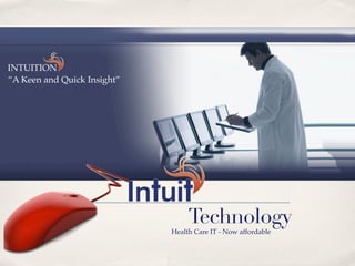 INTUITION
“A Keen and Quick Insight”




                                  Technology
                             Health Care IT - Now affordable
 