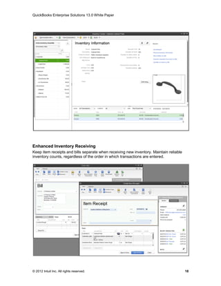 QuickBooks Enterprise Solutions 13.0 White Paper




Enhanced Inventory Receiving
Keep item receipts and bills separate when receiving new inventory. Maintain reliable
inventory counts, regardless of the order in which transactions are entered.




© 2012 Intuit Inc. All rights reserved.                                                 18
 