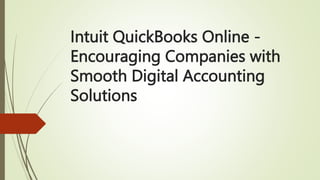 Intuit QuickBooks Online -
Encouraging Companies with
Smooth Digital Accounting
Solutions
 