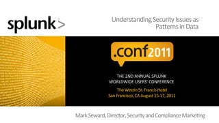 Understanding	
  Security	
  Issues	
  as
                                                             	
  
                                       Pa2erns	
  in	
  Data 	
  




Mark	
  Seward,	
  Director,	
  Security	
  and	
  Compliance	
  Marke=ng	
  
 