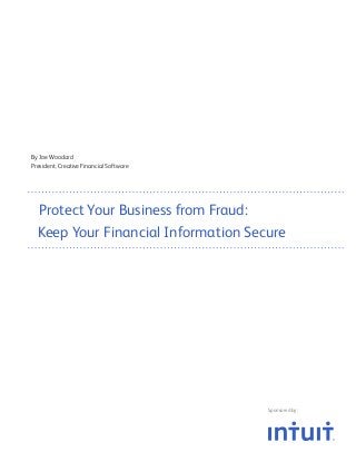 By Joe Woodard
President, Creative Financial Software




  Protect Your Business from Fraud:
  Keep Your Financial Information Secure




                                         Sponsored by:
 