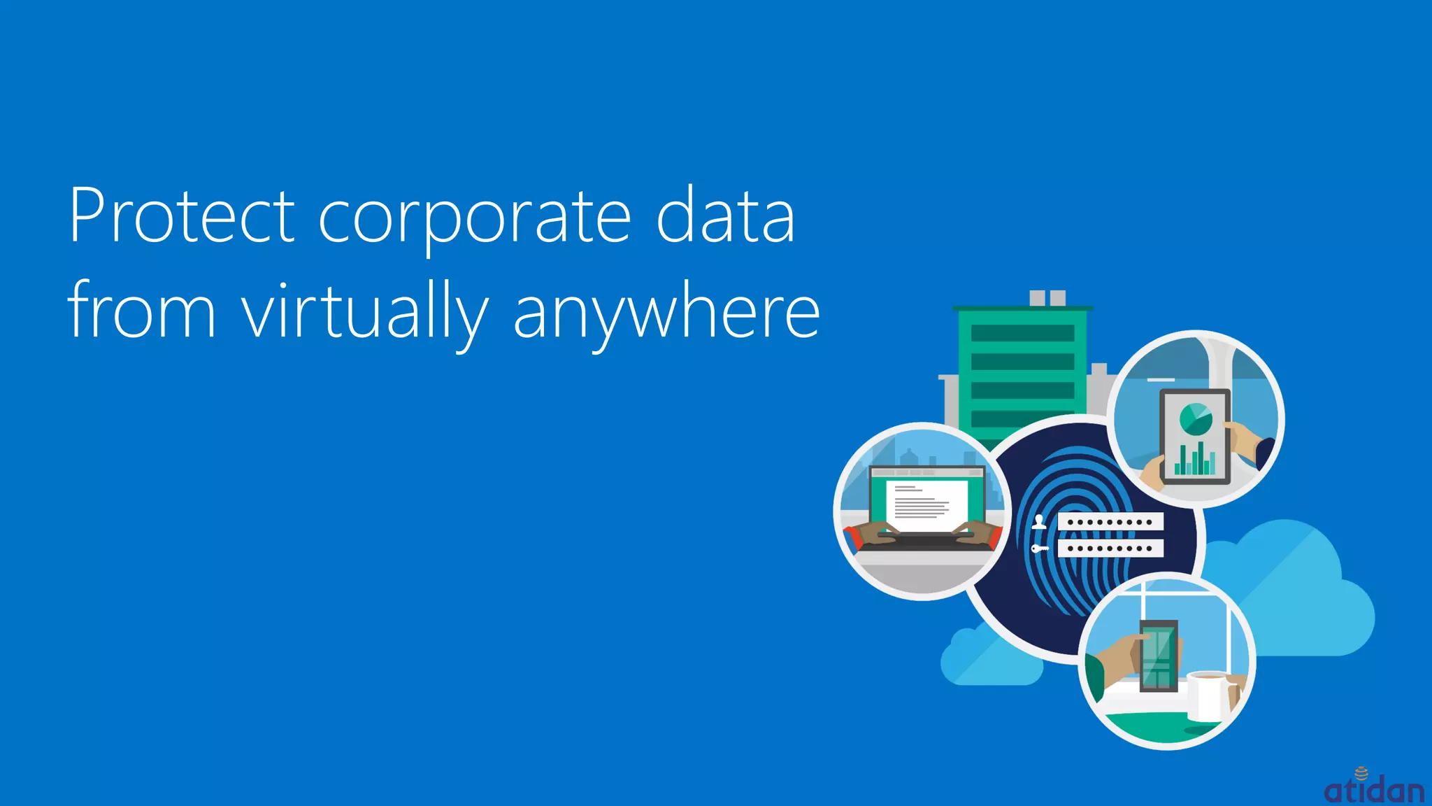 Protect corporate data
from virtually anywhere
 
