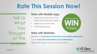Rate This Session Now!
Rate with Mobile App:
• Select the session from the
Agenda or Speakers menus
• Select the Actions t...