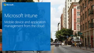 Microsoft Intune
Mobile device and application
management from the cloud
 