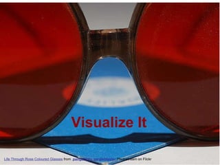Visualize It Life Through Rose Coloured Glasses  from    pangalactic gargleblaster   Photostream on Flickr 