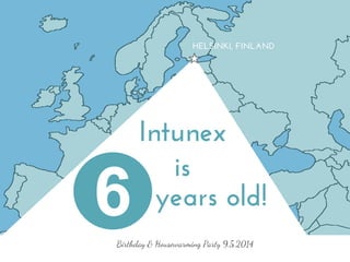 HELSINKI, FINLAND
The Story of
Intunex
Birthday & Housewarming Party 9.5.2014
 