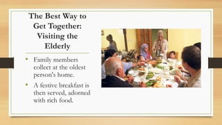 The Best Way to
Get Together:
Visiting the
Elderly
• Family members
collect at the oldest
person's home.
• A festive break...