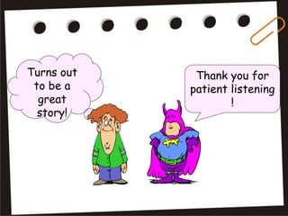 Thank you for
patient listening
!
Turns out
to be a
great
story!
 