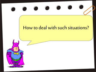 How to deal with such situations?
 