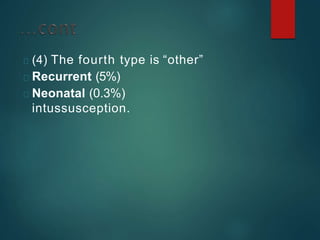(4) The fourth type is “other”
Recurrent (5%)
Neonatal (0.3%)
intussusception.
 
