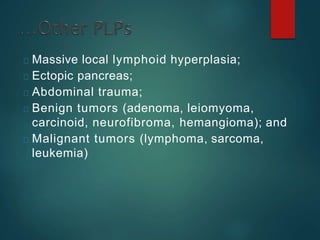 Massive local lymphoid hyperplasia;
Ectopic pancreas;
Abdominal trauma;
Benign tumors (adenoma, leiomyoma,
carcinoid, neurofibroma, hemangioma); and
Malignant tumors (lymphoma, sarcoma,
leukemia)
 