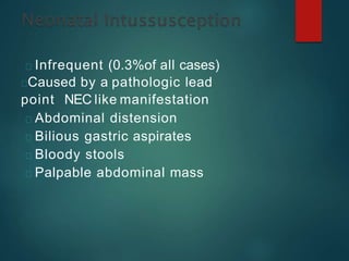 Infrequent (0.3%of all cases)
Caused by a pathologic lead
point NEC like manifestation
Abdominal distension
Bilious gastric aspirates
Bloody stools
Palpable abdominal mass
 