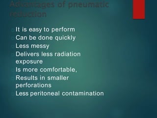 It is easy to perform
Can be done quickly
Less messy
Delivers less radiation
exposure
Is more comfortable,
Results in smaller
perforations
Less peritoneal contamination
 