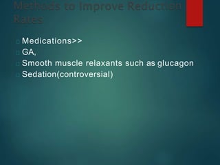 Medications>>
GA,
Smooth muscle relaxants such as glucagon
Sedation(controversial)
 