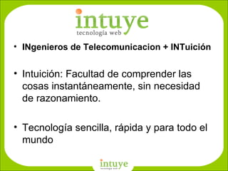 INgenieros de Telecomunicacion + INTuición Intuición: Facultad de comprender las cosas instantáneamente, sin necesidad de razonamiento. Tecnología sencilla, rápida y para todo el mundo D: \Empresa\nombres\favicon_gigante.png 