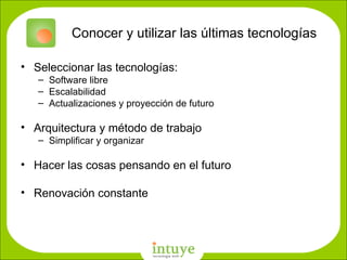 Conocer y utilizar las últimas tecnologías Seleccionar las tecnologías: Software libre Escalabilidad Actualizaciones y proyección de futuro Arquitectura y método de trabajo Simplificar y organizar Hacer las cosas pensando en el futuro Renovación constante D: \Empresa\nombres\favicon_gigante.png 
